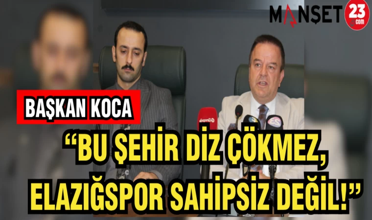 BAŞKAN KOCA "BU ŞEHİR DİZ ÇÖKMEZ,ELAZIĞSPOR SAHİPSİZ DEĞİL"!