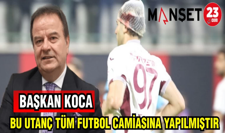 BAŞKAN KOCA: BU UTANÇ TÜM FUTBOL CAMİASINA YAPILMIŞTIR