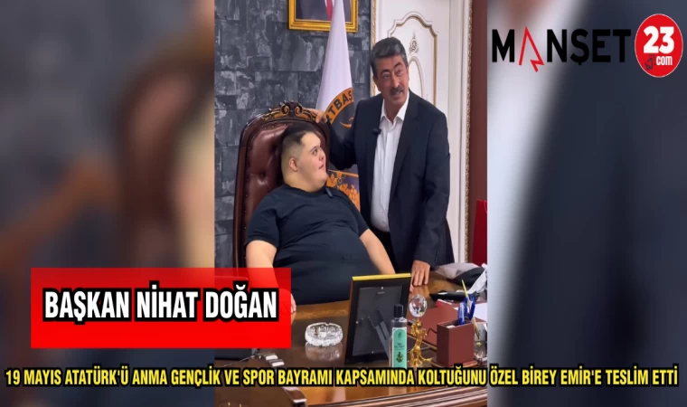 BAŞKAN DOĞAN 19 MAYIS ATATÜRK'Ü ANMA GENÇLİK VE SPOR BAYRAMI KAPSAMINDA KOLTUĞUNU ÖZEL BİREY EMİR'E TESLİM ETTİ