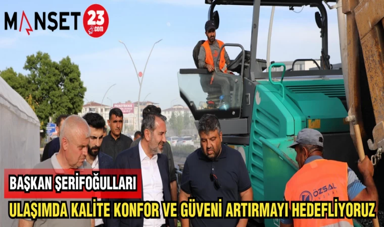 BAŞKAN ŞERİFOĞULLARI ULAŞIMDA KALİTE KONFOR VE GÜVENİ ARTIRMAYI HEDEFLİYORUZ
