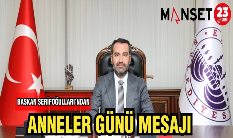 BAŞKAN ŞERİFOĞULLARI'NDAN ANNELER GÜNÜ MESAJI ANNELER GÜNÜ