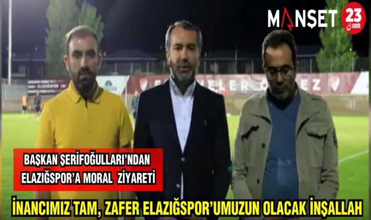 BAŞKAN ŞERİFOĞULLARI'NDAN ELAZIĞSPOR'A MORAL ZİYARETİ
