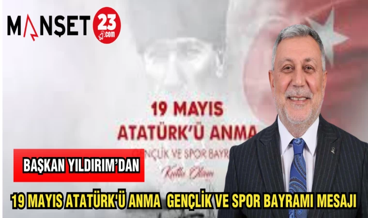 BAŞKAN YILDIRIM'DAN 19 MAYIS ATATÜRK'Ü ANMA GENÇLİK VE SPOR BAYRAMI MESAJI