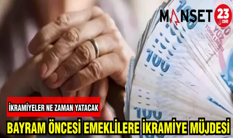 BAYRAM ÖNCESİ EMEKLİLERE İKRAMİYE MÜJDESİ