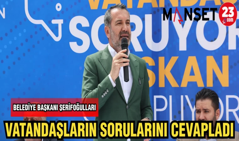 BELEDİYE BAŞKANI ŞERİFOĞULLARI VATANDAŞLARIN SORULARINI CEVAPLADI