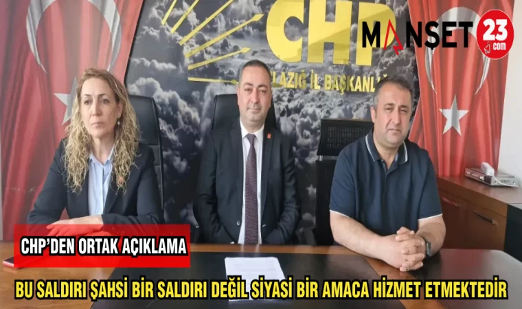 CHP'DEN ORTAK AÇIKLAMA BU SALDIRI ŞAHSİ BİR SALDIRI DEĞİL SİYASİ BİR AMACA HİZMET ETMEKTEDİR
