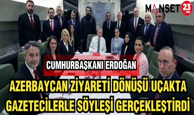 CUMHURBAŞKANI ERDOĞAN AZERBAYCAN DÖNÜŞÜ UÇAKTA GAZETECİLERLE SÖYLEŞİ GERÇEKLEŞTİRDİ