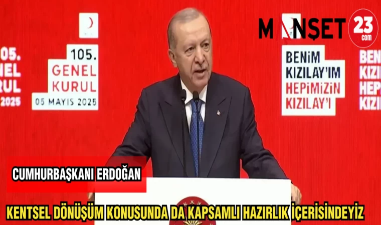 CUMHURBAŞKANI ERDOĞAN KENTSEL DÖNÜŞÜM KONUSUNDA DA KAPSAMLI HAZIRLIK İÇERİSİNDEYİZ
