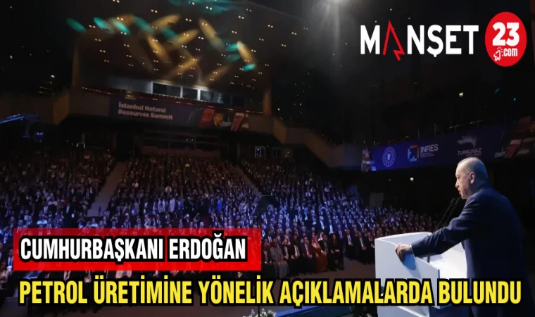 CUMHURBAŞKANI ERDOĞAN PETROL ÜRETİMİNE YÖNELİK AÇIKLAMALARDA BULUNDU