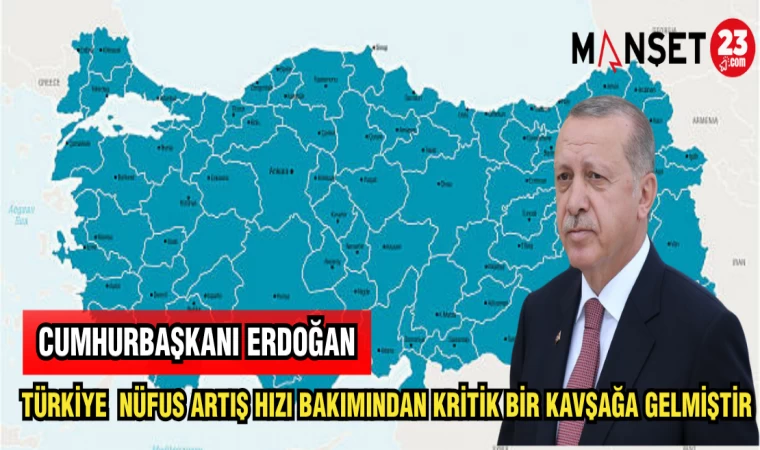 CUMHURBAŞKANI ERDOĞAN TÜRKİYE NÜFUS ARTIŞ HIZI BAKIMINDAN KRİTİK BİR KAVŞAĞA GELMİŞTİR