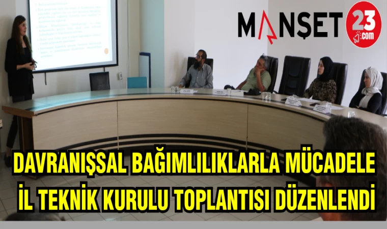 DAVRANIŞSAL BAĞIMLILIKLARLA MÜCADELE İLE TEKNİK KURULU TOPLANTISI DÜZENLENDİ