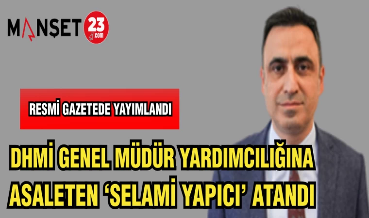 DHMİ GENEL MÜDÜR YARDIMCILIĞINA ASALETEN 'SELAMİ YAPICI' ATANDI