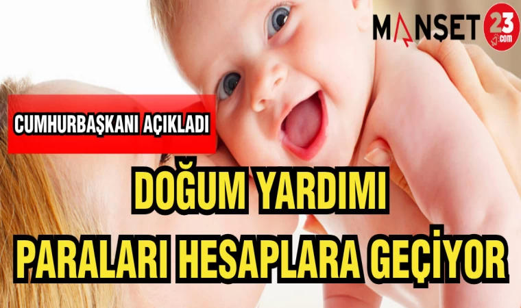 DOĞUM YARDIM PARALARI HESAPLARA YATIYOR