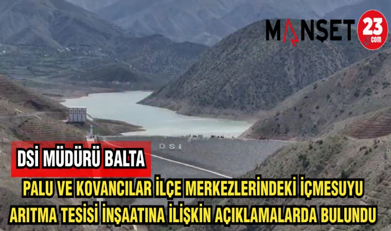 DSİ MÜDÜRÜ BALTA PALU KOVANCILAR İLÇE MERKEZLERİNDEKİ İÇME SUYU ARITMA TESİSİ İNŞAATINA İLİŞKİN AÇIKLAMALARDA BULUNDU