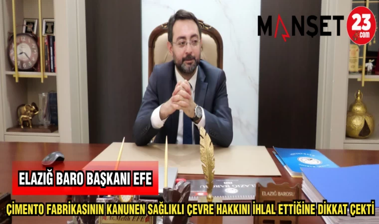 ELAZIĞ BARO BAŞKANI EFE: ÇİMENTO FABRİKASININ KANUNEN SAĞLIKLI ÇEVRE HAKKINI İHLAL ETTİĞİNE DİKKAT ÇEKTİ