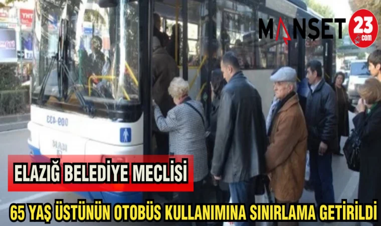 ELAZIĞ BELEDİYE MECLİSİ 65 YAŞ ÜSTÜNÜN OTOBÜS KULLANIMINA SINIRLAMA GETİRİLDİ