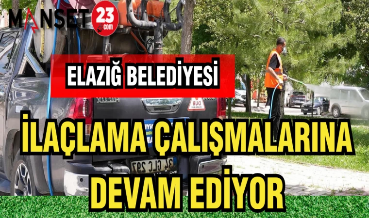 ELAZIĞ BELEDİYESİ İLAÇLAMA ÇALIŞMALARINA DEVAM EDİYOR