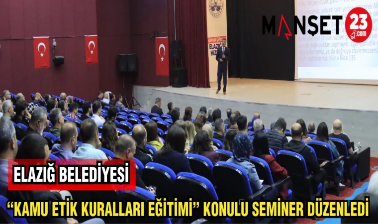 ELAZIĞ BELEDİYESİ KAMU ETİK KURALLARI EĞİTİMİ KONULU SEMİNER DÜZENLEDİ