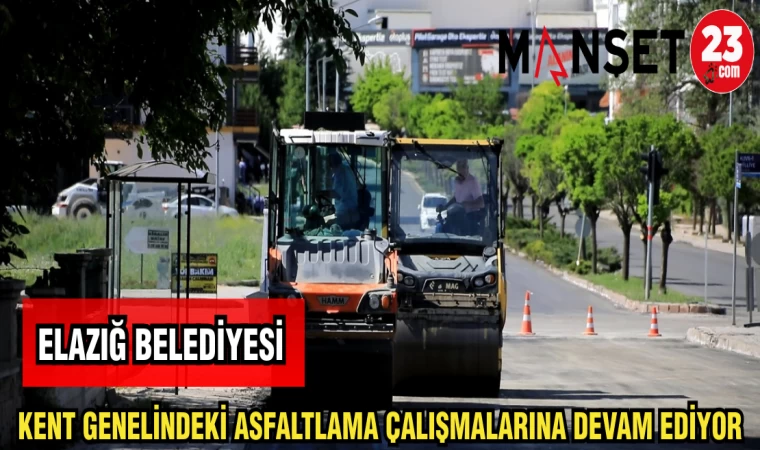 ELAZIĞ BELEDİYESİ KENT GENELİNDE ASFALTLAMA ÇALIŞMALARINA DEVAM EDİYOR
