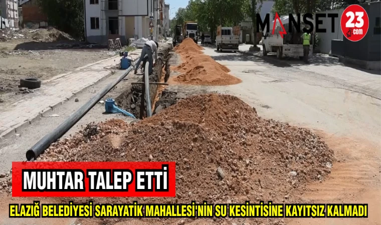 ELAZIĞ BELEDİYESİ SARAYATİK MAHALLESİ'NİN SU KESİNTİSİNE KAYITSIZ KALMADI
