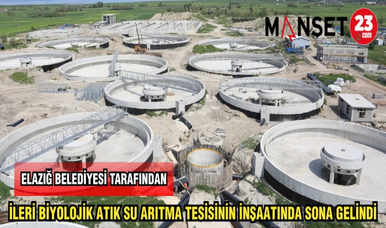 ELAZIĞ BELEDİYESİ TARAFINDAN İLERİ BİYOLOJİK ATIK SU ARITMA TESİSİNİN İNŞAATINDA SONA GELİNDİ