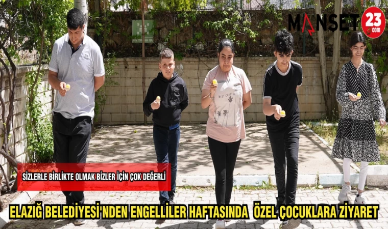 ELAZIĞ BELEDİYESİ'NDEN ENGELLİLER HAFTASINDA ÖZEL ÇOCUKLARA ZİYARET