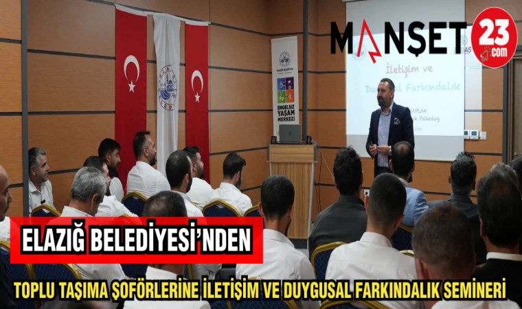 ELAZIĞ BELEDİYESİ'NDEN TOPLU TAŞIMA ŞÖFÖRLERİNE İLETİŞİM VE DUYGUSAL FARKINDALIK SEMİNERİ
