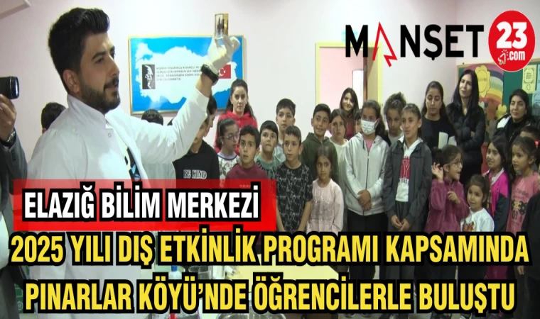 ELAZIĞ BİLİM MERKEZİ 2025 YILI DIŞ ETKİNLİK PROGRAMI KAPSAMINDA PINARLAR KÖYÜ'NDE ÖĞRENCİLERLE BULUŞTU
