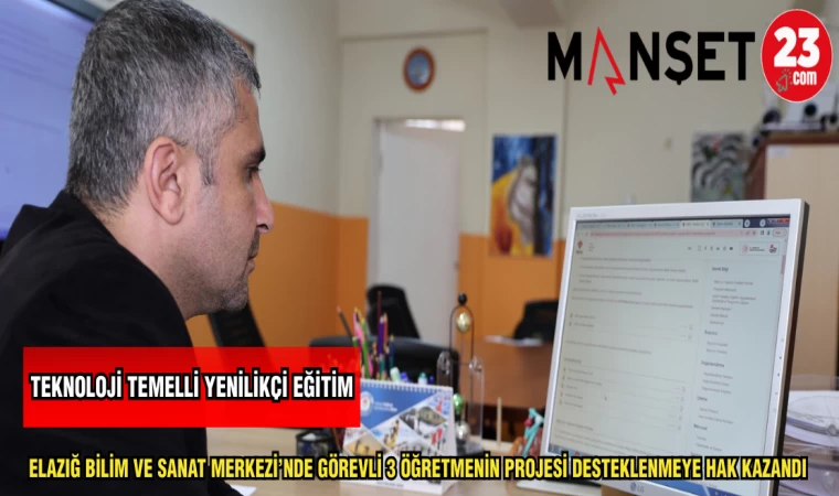 ELAZIĞ BİLİM VE SANAT MERKEZİ'NDE GÖREVLİ 3 ÖĞRETMENİN PROJESİ DESTEKLENMEYE HAK KAZANDI
