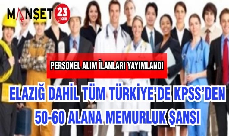 ELAZIĞ DAHİL TÜM TÜRKİYE'DE KPSS'DEN 50-60 ALANA MEMURLUK ŞANSI