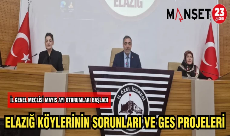 ELAZIĞ İL GENEL MECLİSİ MAYIS AYI OTURUMLARI BAŞLADI ELAZIĞ KÖYLERİNİN SORUNLARI VE GES PROJELERİ