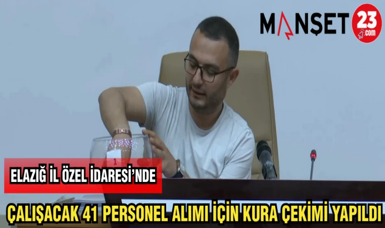 ELAZIĞ İL ÖZEL İDARESİ'NDE ÇALIŞACAK 41 PERSONEL ALIMI İÇİN KURA ÇEKİMİ YAPILDI