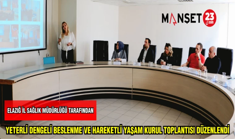 ELAZIĞ İL SAĞLIK MÜDÜRLÜĞÜ TARAFINDAN YETERLİ DENGELİ BESLENME VE HAREKETLİ YAŞAM KURUL TOPLANTISI DÜZENLENDİ