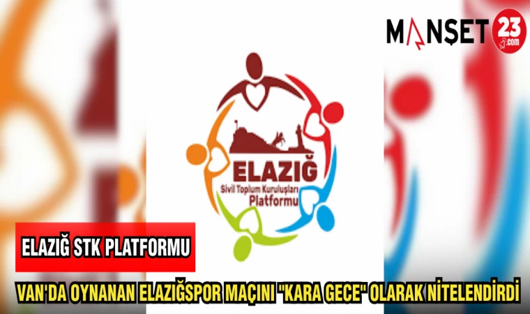 ELAZIĞ STK PLATFORMU VAN'DA OYNANAN ELAZIĞSPOR MAÇINI "KARA GECE" OLARAK NİTELENDİRDİ