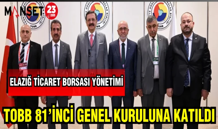 ELAZIĞ TİCARET BORSASI YÖNETİMİ TOBB 81.İNCİ GENEL KURULUNA KATILDI