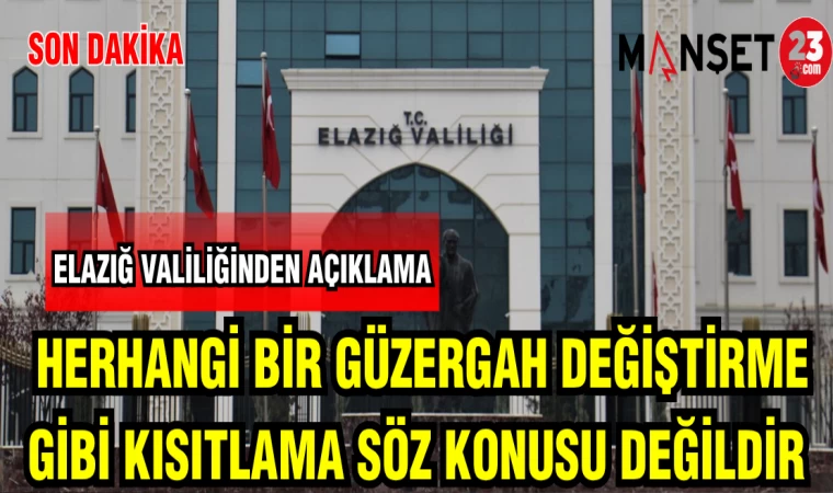 ELAZIĞ VALİLİĞİNDEN AÇIKLAMA: HERHANGİ BİR GÜZERGAH DEĞİŞTİRME GİBİ KISITLAMA SÖZ KONUSU DEĞİLDİR