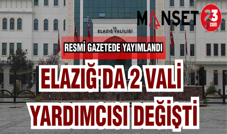 ELAZIĞ'DA 2 VALİ YARDIMCISI DEĞİŞTİ