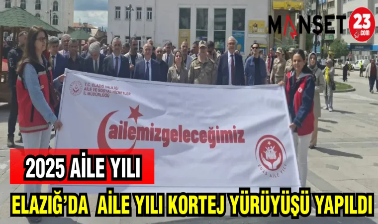 ELAZIĞ'DA AİLE YILI KORTEJ YÜRÜYÜŞÜ YAPILDI