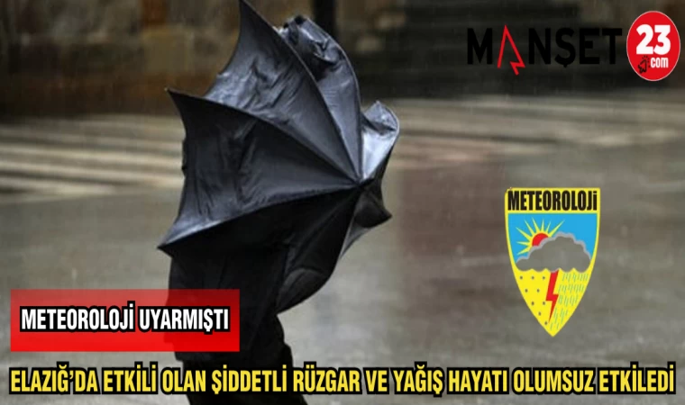 ELAZIĞ'DA ETKİLİ OLAN ŞİDDETLİ RÜZGAR VE YAĞIŞ HAYATI OLUMSUZ ETKİLEDİ
