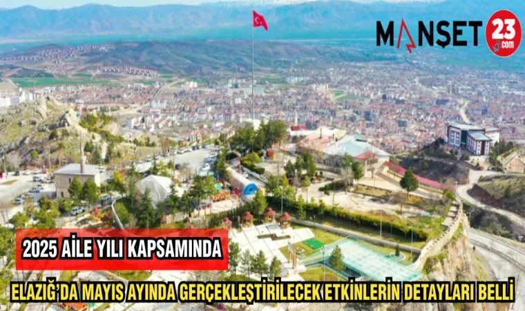 ELAZIĞ'DA MAYIS AYINDA GERÇEKLEŞTİRİLECEK ETKİNLİKLERİN DETAYLARI BELLİ OLDU