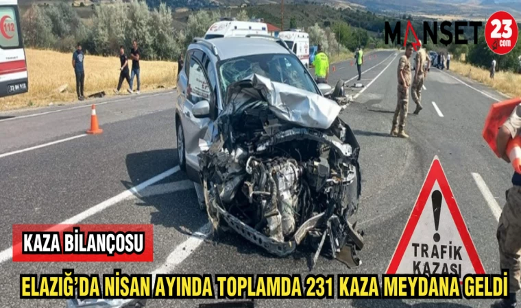 ELAZIĞ'DA NİSAN AYINDA TOPLAMDA 231 KAZA MEYDANA GELDİ