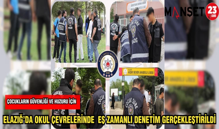 ELAZIĞ'DA OKUL ÇEVRELERİNDE EŞ ZAMANLI DENETİM GERÇEKLEŞTİRİLDİ