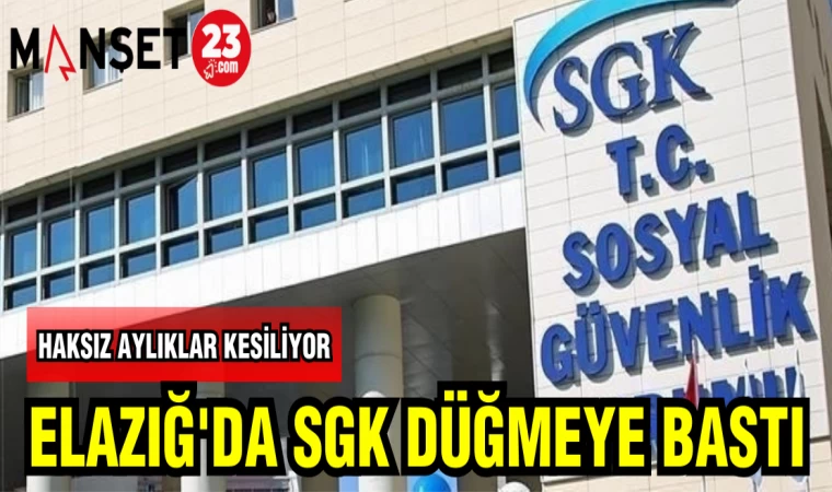 ELAZIĞ'DA SGK DÜĞMEYE BASTI