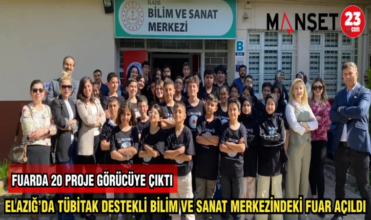 ELAZIĞ'DA TÜBİTAK DESTEKLİ BİLİM VE SANAT MERKEZİNDEKİ FUAR AÇILDI