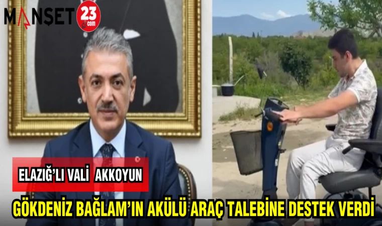 ELAZIĞ'LI VALİ AKKOYUN GÖKDENİZ BAĞLAM'IN AKÜLÜ ARAÇ TALEBİNE DESTEK VERDİ