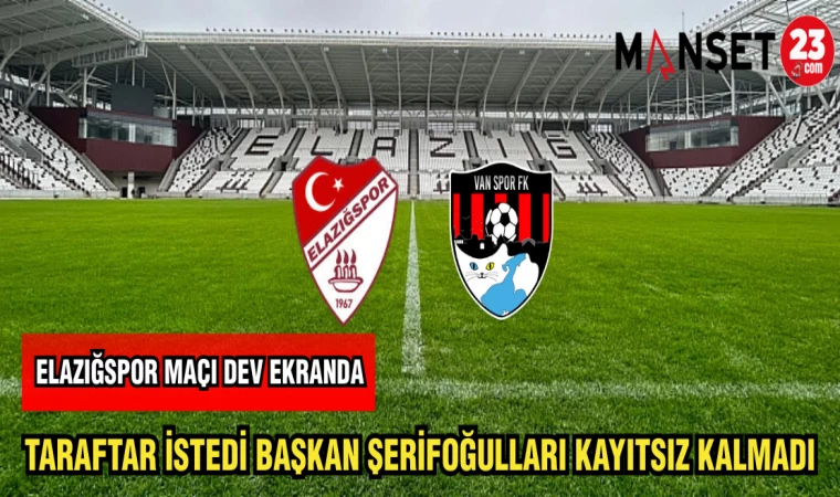 ELAZIĞSPOR MAÇI DEV EKRANDA TARAFTAR İSTEDİ BAŞKAN ŞERİFOĞULLARI KAYITSIZ KALMADI