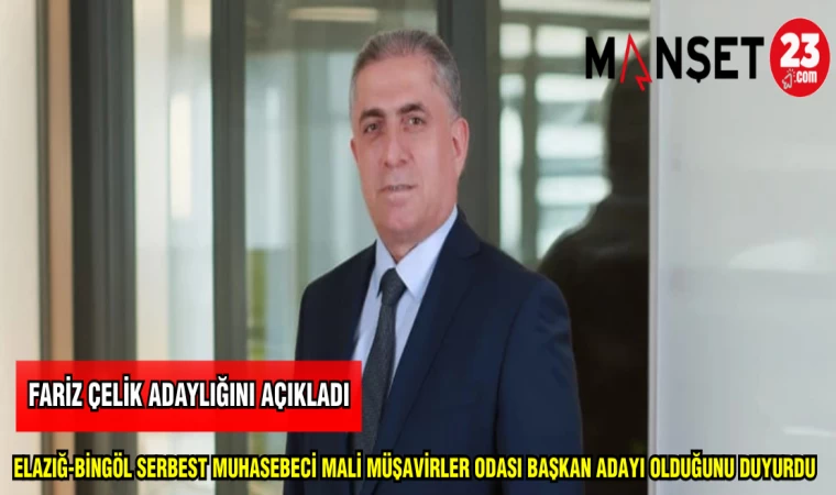 FARİZ ÇELİK ELAZIĞ-BİNGÖL SERBEST MUHASEBECİ MALİ MÜŞAVİRLER ODASI BAŞKAN ADAYI OLDUĞUNU AÇIKLADI