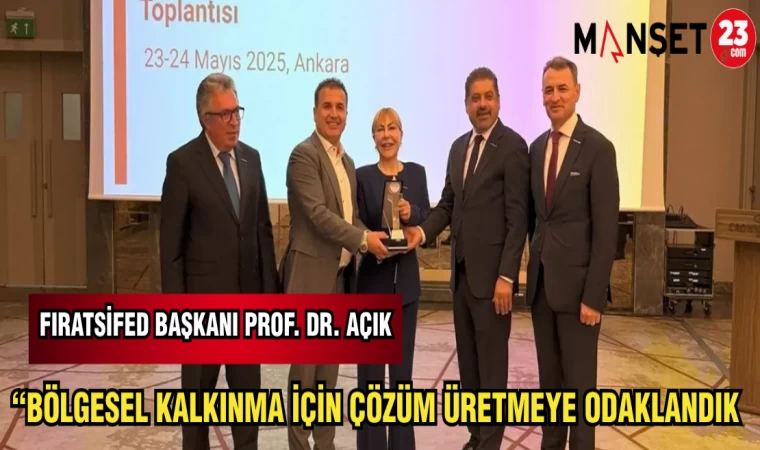 FIRATSİFED BAŞKANI PROF.DR.AÇIK: BÖLGESEL KALKINMA İÇİN ÇÖZÜM ÜRETMEYE ODAKLANDIK