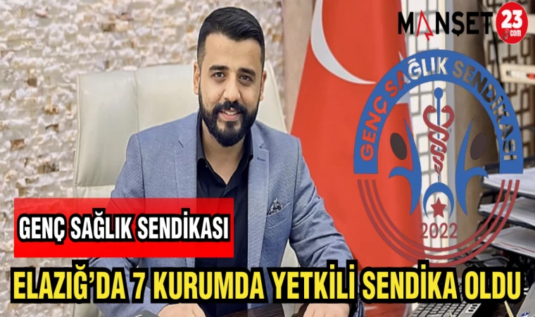 GENÇ SAĞLIK SENDİKASI ELAZIĞ'DA 7 KURUMDA YETKİLİ SENDİKA OLDU