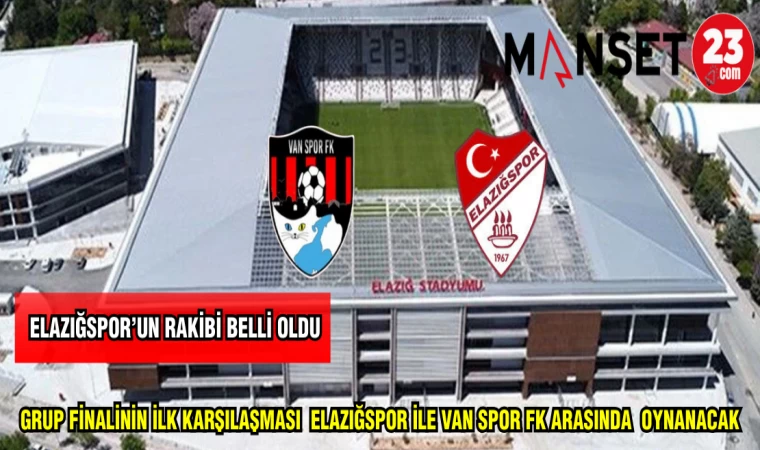 GRUP FİNALİNİN İLK KARŞILAŞMASI ELAZIĞSPOR İLE VANSPOR FK ARASINDA OYNANACAK
